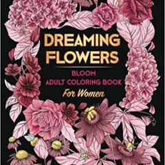 READ ⚡️ DOWNLOAD DREAMING FLOWERS. Bloom Adult Coloring Book for Women: Over 50 Prints of Beautiful
