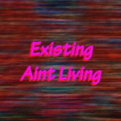 Existing Aint Living