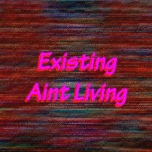 Existing Aint Living