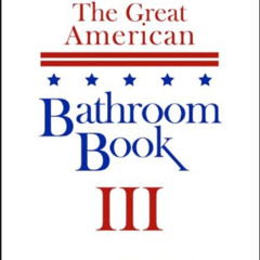 [Get] EBOOK 📤 The Great American Bathroom Book, Volume 3: Summaries of All-Time Grea