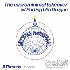 The microminimal takeover - Episode 41 - w/ parting b2b Drägun (Threads* Parkdale) - 21-Jul-20