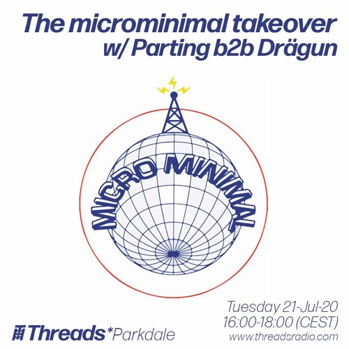 The microminimal takeover - Episode 41 - w/ parting b2b Drägun (Threads* Parkdale) - 21-Jul-20