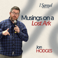 Musings on a Lost Ark | 1 Samuel: Part 2 | Jon Hodges
