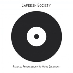 Capeesh Society - Reduced Progression / No More Questions EP