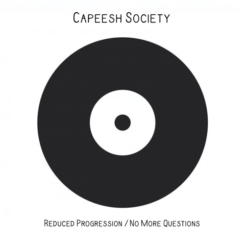 Capeesh Society - Reduced Progression / No More Questions EP