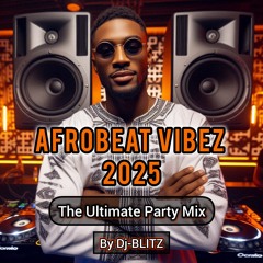 AFROBEAT VIBES 2025. THE ULTIMATE PARTY MIX