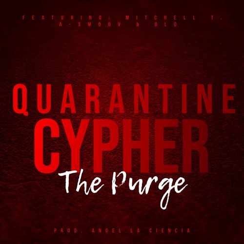 QUARANTINE CYPHER: THE PURGE (FT. MITCHELL T, A-SMOOV & DLO)