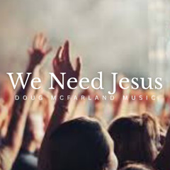 We Need Jesus