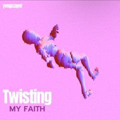 Twisting My Faith-yvngxzaye!