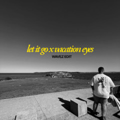 Let it go x Vacation Eyes - (wavez edit)