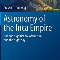 [Download] EPUB 💙 Astronomy of the Inca Empire: Use and Significance of the Sun and