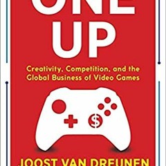 [GET] [PDF EBOOK EPUB KINDLE] One Up: Creativity, Competition, and the Global Business of Video Game
