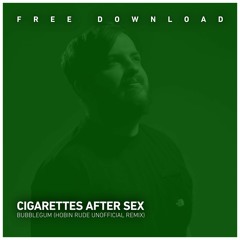 FREE DOWNLOAD: Cigarettes After Sex - Bubblegum (Hobin Rude Unofficial Remix)