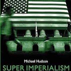 Super Imperialism: The Origin and Fundamentals of U.S. World Dominance BY: Michael Hudson (Auth