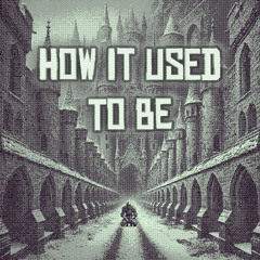 How It Used To Be