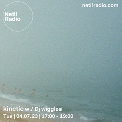 kinetic w / Dj wiggles | netil radio, july 23