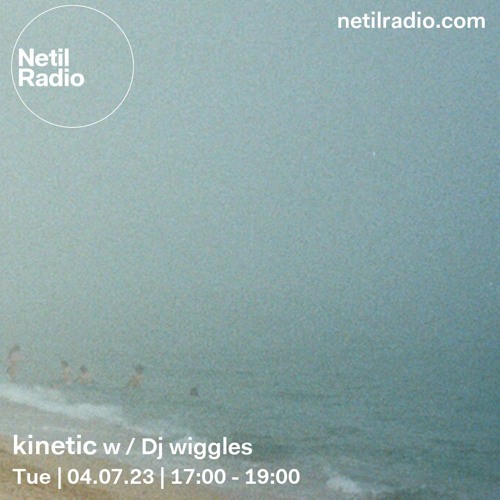 kinetic w / Dj wiggles | netil radio, july 23