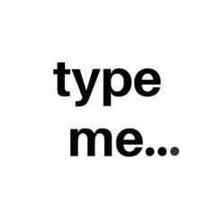TYPE ME