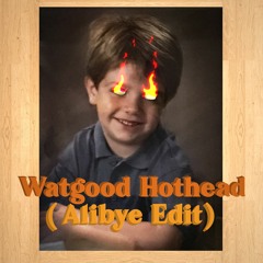 Watgood - Hothead (Alibye Edit)