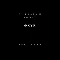 Zurbarån presents - ØXYR - Dentro La Mente