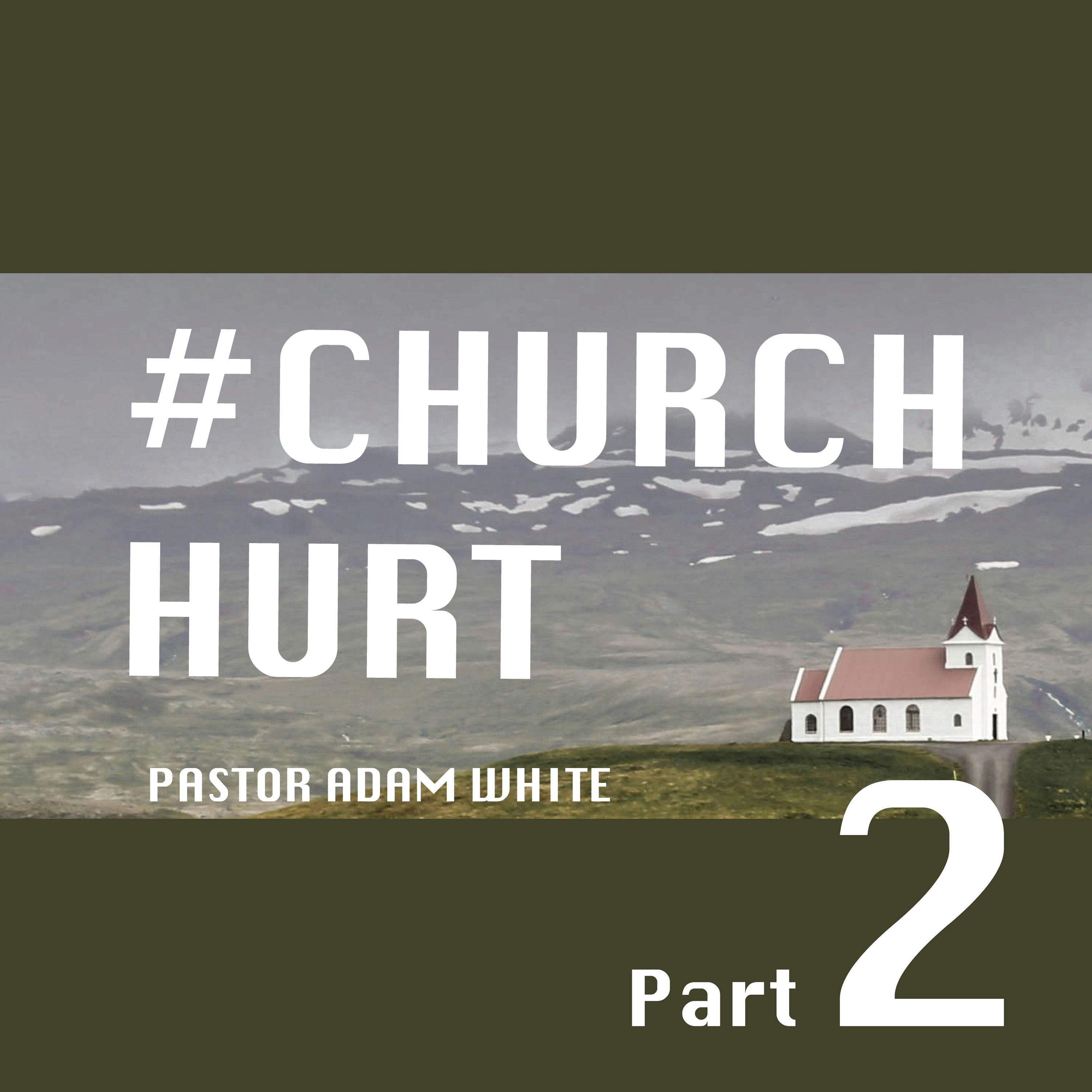 Church Hurt: Part Two | Pastor Adam White