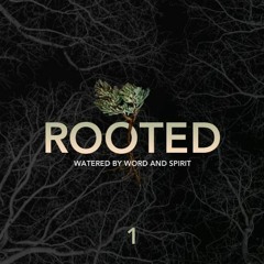 Rooted - Watered by Word and Spirit - Part 1