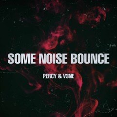 PERCY & V3NE - SOME NOISE BOUNCE