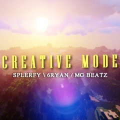 Creative Mode - 6ryan/mg_beatz/splerfy