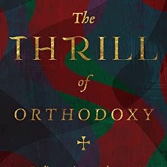 [DOWNLOAD] EPUB ✏️ The Thrill of Orthodoxy: Rediscovering the Adventure of Christian