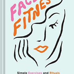 ACCESS EPUB 💛 Face Fitness: Simple Exercises and Rituals for Toned, Glowing Skin by