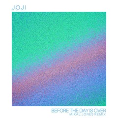 JOJI - BEFORE THE DAY IS OVER (MIKAL JONES REMIX) [BOOTLEG]