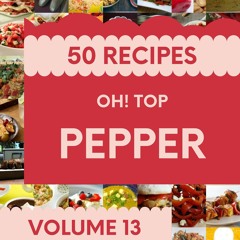 [PDF⚡READ❤ONLINE]  Oh! Top 50 Pepper Recipes Volume 13: Start a New Cooking Chap