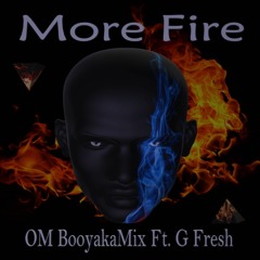 More Fire  - OM BooyakaMix Ft. G Fresh