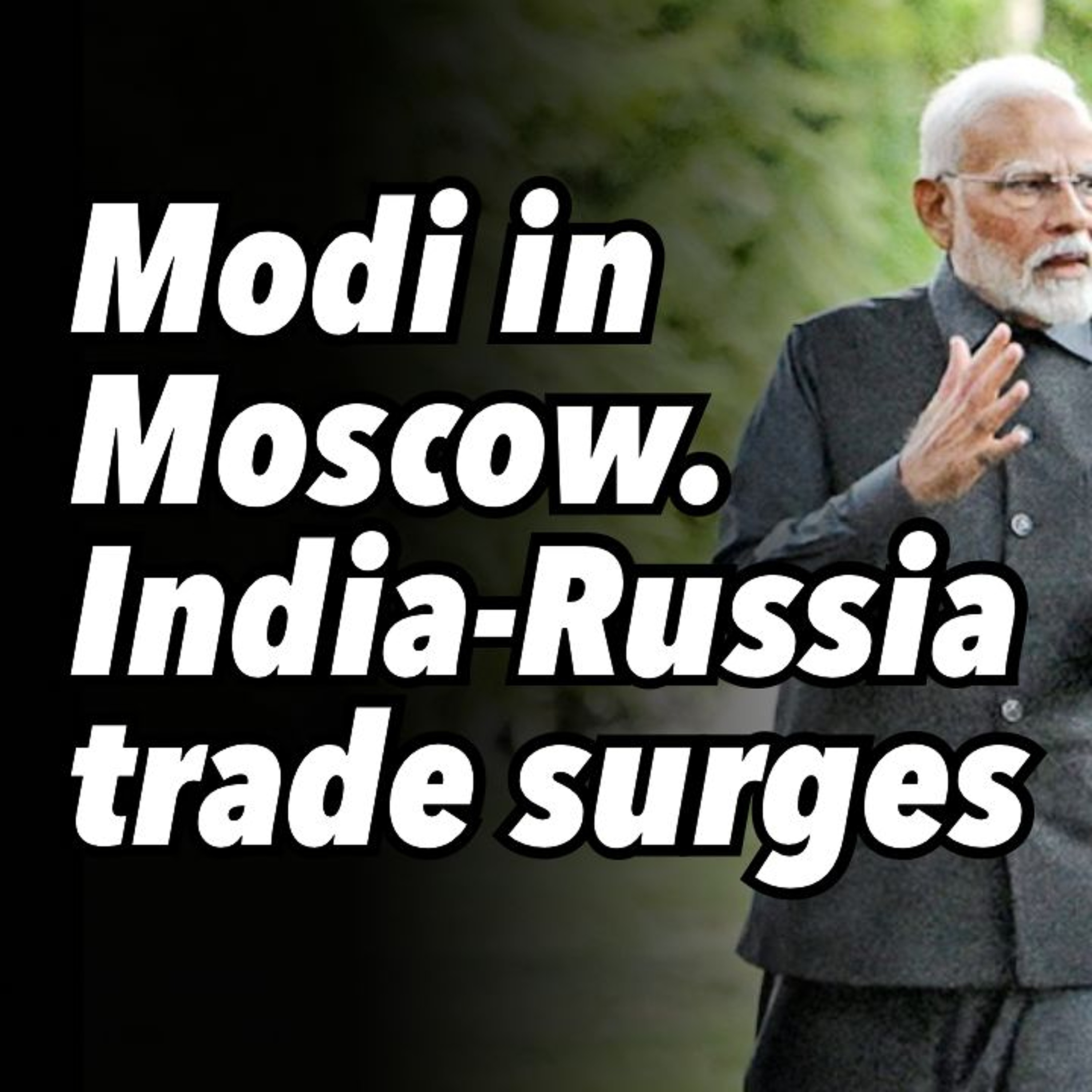 Modi in Moscow. India-Russia trade surges