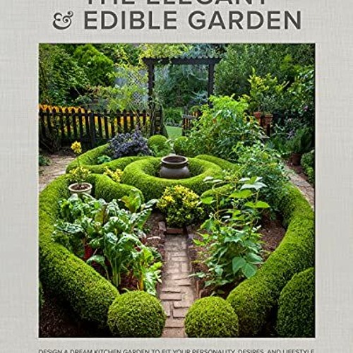 [Free] KINDLE 📦 The Elegant and Edible Garden: Design a Dream Kitchen Garden to Fit