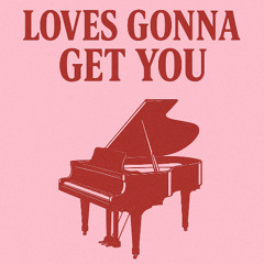 Loves gonna get you