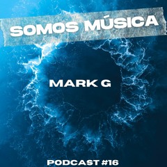 Somos Música Podcast #016 - Mark G