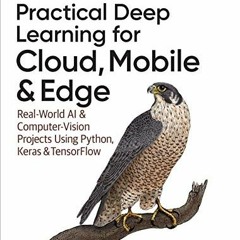 View [KINDLE PDF EBOOK EPUB] Practical Deep Learning for Cloud, Mobile, and Edge: Rea