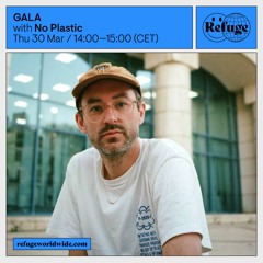 GALA Takeover - No Plastic (Refuge Worldwide)