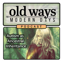 Episode 22: Autism as Ancestral Inheritance