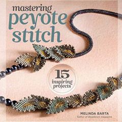 FREE EPUB 📙 Mastering Peyote Stitch: 15 Inspiring Projects by  Melinda Barta KINDLE