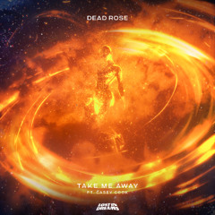 Dead Rose  - Take Me Away (ft. Casey Cook)