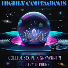 Highly Contagious - SayWhat?! • Collidoscope • Deezy le Phunk