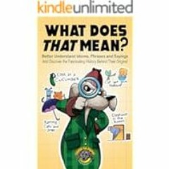[Read Book] [What Does That Mean?: Better Understand Idioms, Phrases, and Sayings | And Di ebook