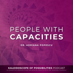 People With Capacities - Kaleidoscope Of Possibilities Episode 91 Clip with Dr. Adriana Popescu