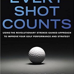 <Download> Every Shot Counts: Using the Revolutionary Strokes Gained Approach to Improve Your Golf P