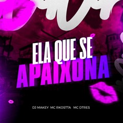 ELA QUE SE APAIXONA MC RKOSTTA MC DTRES - DJ MAKEY