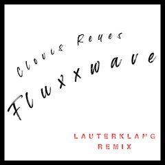 Clovis Reyes - Fluxxwave (Lauterklang Remix) [FREE DL]