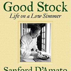 Access KINDLE 📃 Good Stock: Life on a Low Simmer by  Sanford D'Amato,Bob Spitz,Kevin