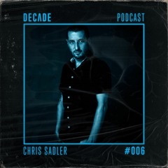 Decade Podcast 006 with Chris Sadler